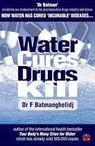 Water Cures, Drugs Kill: How Water Cures Incurable Diseases
