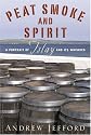 Peat Smoke and Spirit: A Portrait of Islay and its Whiskies