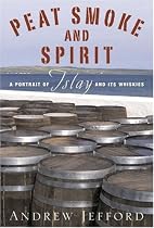 Peat Smoke and Spirit: A Portrait of Islay and Its Whiskies