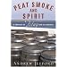 Peat Smoke and Spirit: A Portrait of Islay and its Whiskies