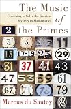The Music of the Primes: Searching to Solve the Greatest Mystery in Mathematics