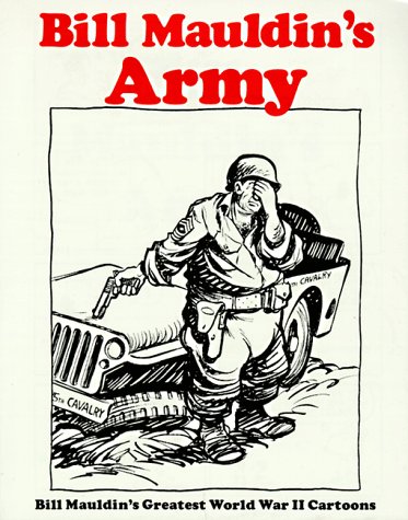 Bill Mauldin's Army Bill Mauldin's Greatest World War II Cartoons