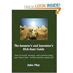 The Inventor's and Innovator's Kick-start Guide: How to Invent, Develop, and Commercialise Your Latest Idea - without Getting Ripped Off!