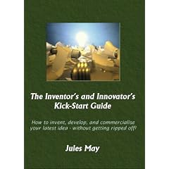 The Inventor's and Innovator's Kick-start Guide: How to Invent, Develop, and Commercialise Your Latest Idea - without Getting Ripped Off!