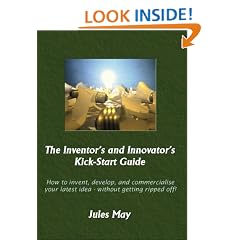 The Inventor's and Innovator's Kick-start Guide: How to Invent, Develop, and Commercialise Your Latest Idea - without Getting Ripped Off!