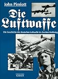 Die Luftwaffe. Die Geschichte der deutschen Luftwaffe im Zweiten Weltkrieg