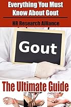 Gout The Ultimate Guide - Everything You Must Know About Gout - (Gout be Gone, Gout Book, Gout Free