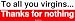 To all you virgins... Thanks for nothing Bumper Sticker