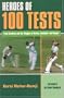 Heroes of 100 Tests: From Cowdrey And the Waughs to Warne, Tendulkar And Hooper