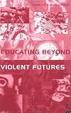 Educating Beyond Violent Futures (Futures in Education)
