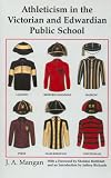 Athleticism in the Victorian and Edwardian Public School (Sport in the Global Society, 13)
