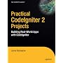 Practical Codeigniter 2 Projects: Building Real-World Apps with Codeigniter: Building Real-world Apps with CodeIgnited (Practical Projects)