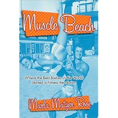 Muscle Beach: Where the Best Bodies in the World Started a Fitness Revolution
