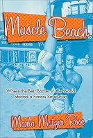 Muscle Beach: Where the best Bodies in the World started a fitness revolution