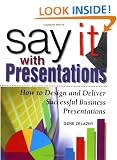 Say it with Presentations: How to Design and Deliver Successful Business Presentations (Research Report)