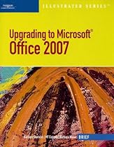 Upgrading to Microsoft Office 2007 - Illustrated Brief (Available Titles Skills Assessment Manager (SAM) - Office 2007) Upgrading to Microsoft Office 2007 - Illustrated Brief (Available Titles Skills Assessment Manager (SAM) - Office 2007)
