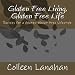 Gluten Free Living, Gluten Free Life: Recipes fpr a Gluten-Wheat Free Lifestyle (Volume 1)