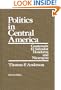 Politics in Central America: Guatemala, El Salvador, Honduras, and Nicaragua; Revised Edition