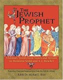 The Jewish Prophet: Visionary Words from Moses and Miriam to Henrietta Szold and A.J. Heschel