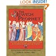 The Jewish Prophet: Visionary Words from Moses and Miriam to Henrietta Szold and A.J. Heschel