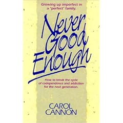 Never Good Enough: Growing Up Imperfect in a "Perfect" Family : How to Break the Cycle of Codependence and Addiction for the Next Generation
