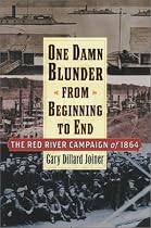 One Damn Blunder from Beginning to End: The Red River Campaign of 1864 (American Crisis Series)