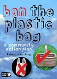 Ban the Plastic Bag: A Community Action Plan for a Carrier Bag Free World