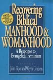 Recovering Biblical Manhood and Womanhood: A Response to Evangelical Feminism