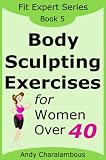 Body Sculpting Exercises for Women Over 40 (Fit Expert Series - Book 5)