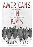 Americans in Paris: Life and Death Under Nazi Occupation-
