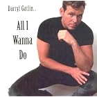 All I Wanna Do by  Darryl Gatlin 