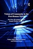 Visions of community in the post-Roman world : the West, Byzantium and the Islamic world, 300-1100
