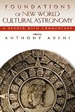 Foundations of New World Cultural Astronomy: A Reader With Commentary Foundations of New World Cultural Astronomy: A Reader With Commentary