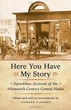 Here You Have My Story: Eyewitness Accounts of the Nineteenth-Century Central Plains