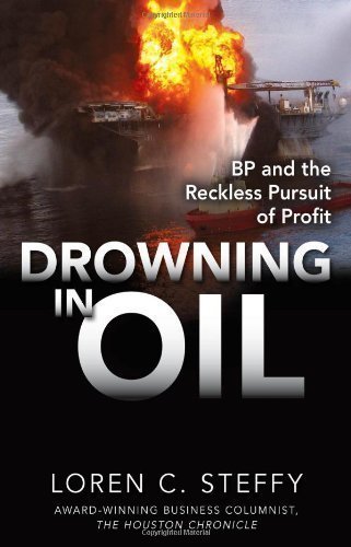 Drowning in Oil: BP & the Reckless Pursuit of Profit by Steffy, Loren C. (2010) Hardcover