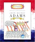 John Quincy Adams: Sixth President 1825-1829 (Getting to Know the U.S. Presidents)
