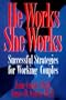 He Works She Works: Successful Strategies for Working Couples