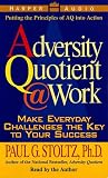 The Adversity Quotient @ Work: Make Everyday Challenges the Key to Your Success--Putting the Principles of AQ Into Action