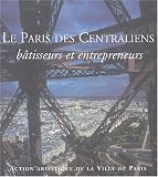 Revue Action Artistique Ville Paris  / Le Paris des Centraliens : Bâtisseurs et entrepreneurs