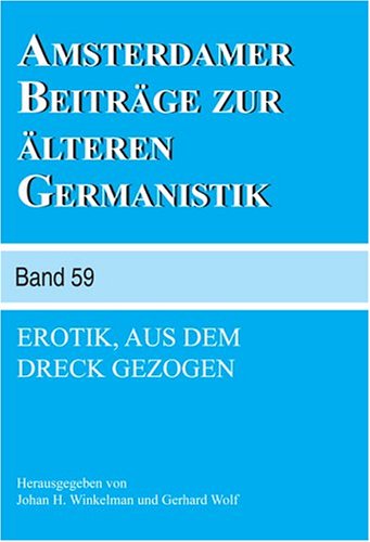 Erotik, aus dem Dreck Gezogen (Amsterdamer Beiträge zur älteren Germanistik 59)