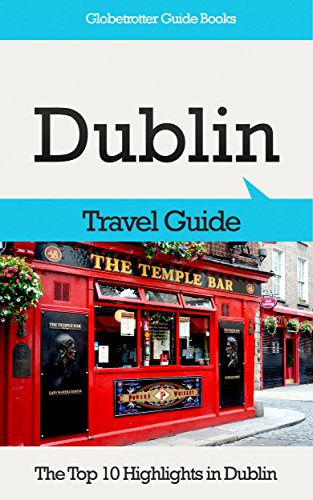 Dublin Travel Guide: The Top 10 Highlights in Dublin (Globetrotter Guide Books), by Marc Cook Dublin Travel Guide: The Top 10 Highlights in Dublin (Globetrotter Guide Books), by Marc Cook