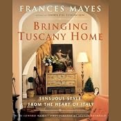 Bringing Tuscany Home: Sensuous Style from the Heart of Italy | [Frances Mayes, Edward Mayes]