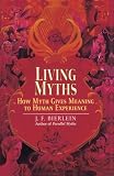 Living Myths: How Myth Gives Meaning to Human Experience