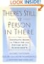 There's Still a Person in There: The Complete Guide to Treating and Coping with Alzheimer's