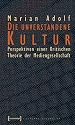 Die unverstandene Kultur: Perspektiven einer Kritischen Theorie der Mediengesellschaft