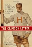 The Crimson Letter: Harvard, Homosexuality, and the Shaping of American Culture