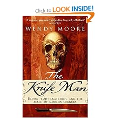 The Knife Man: Blood, Body-snatching and the Birth of Modern Surgery