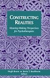 Constructing Realities: Meaning-Making Perspectives for Psychotherapists (Jossey Bass Social and Behavioral Science Series) Hugh Rosen, Kevin T. Kuehlwein