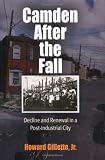 Camden After the Fall: Decline and Renewal in a Post-Industrial City (Politics and Culture in Modern America)