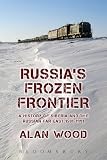 Russia's Frozen Frontier: A History of Siberia and the Russian Far East 1581 - 1991